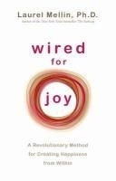 Wired for Joy: A Revolutionary Method fo