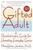 The Gifted Adult: A Revolutionary Guide for Liberating Everyday Genius(tm)